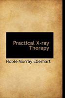 Practical X-Ray Therapy - Scholar's Choice Edition 1103633252 Book Cover