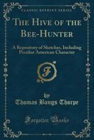 The Hive of the Bee-Hunter: A Repository of Sketches, Including Peculiar American Character, Scenery, and Rural Sports 026063431X Book Cover