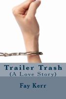 Trailer Trash: A Love Story 1535542926 Book Cover
