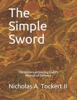 The Simple Sword: The Historical Fencing Guild's Manual of Defense Volume 1 1520280734 Book Cover