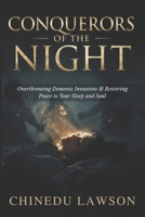 Conquerors of the Night: Overthrowing Demonic Invasions and Restoring Peace to Your Sleep and Soul B0FVRLQDVF Book Cover