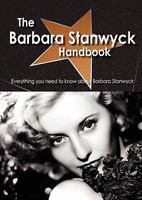 The Barbara Stanwyck Handbook - Everything You Need to Know about Barbara Stanwyck 1743040512 Book Cover