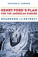 Henry Ford’s Plan for the American Suburb: Dearborn and Detroit 087580795X Book Cover
