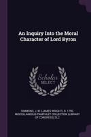 An Inquiry Into the Moral Character of Lord Byron 1021640328 Book Cover