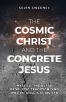 Cosmic Christ and the Concrete Jesus : Mystics, the Black Prophetic Tradition, and Why I'm Still a Christian 1964252407 Book Cover