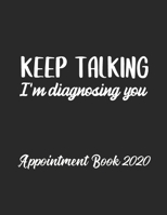 Keep Talking I'm Diagnosing You Appointment Book 2020: Appointment Book for Speech Therapist Daily Hourly 15 Minute Interval With Monthly Planner and Year at a Glance US Date Format 1659800978 Book Cover