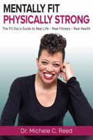 Mentally Fit Physically Strong: The Fit Doc's Guide to Real Life - Real Fitness - Real Health 0984447520 Book Cover