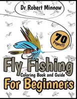 Fly Fishing Coloring Book and Guide for Beginners: Inspirational Manual for Kids and Teens, Many Lure Designs, The Art of Flies Tying, Instructive and Stress Relieving Edition B08XS5VB29 Book Cover