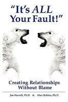 It's All Your Fault! Creating Relationships Without Blame 0979548160 Book Cover