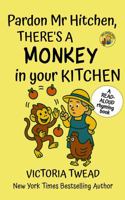 Pardon Mr Hitchen, There's a MONKEY in Your Kitchen: A read-aloud rhyming book from a New York Times bestselling author (Mrs Arden) 1922476889 Book Cover