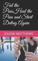Feel the Pain, Heal the Pain and Start Dating Again 1074803817 Book Cover