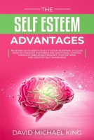The Self Esteem Advantages : Believing in Yourself Is Key to Your Personal Success. How to Conquer Happiness and Emotional Control Through Unbeatable Mindset, Positive Mind and Greater Self Awareness 1084131226 Book Cover