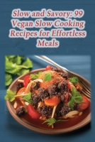 Slow and Savory: 99 Vegan Slow Cooking Recipes for Effortless Meals B0CJ4KFXSJ Book Cover