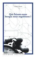 Que faisons-nous lorsque nous organisons ? (Logiques Sociales) (French Edition) 2336003503 Book Cover