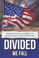 Divided We Fall: Dismantling America's Democracy from Within B0CKM252D2 Book Cover