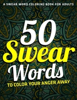 A Swear Word Coloring Book for Adults : 50 Swear Words To Color Your Anger Away: (Vol.1) 1710646594 Book Cover