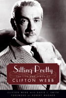 Sitting Pretty: The Life and Times of Clifton Webb 1496807987 Book Cover