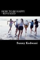 How to Be Happy - Revealed 1533030227 Book Cover