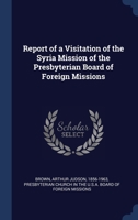 Report of a Visitation of the Syria Mission of the Presbyterian Board of Foreign Missions: March 20 April 26, 1902 1340308975 Book Cover