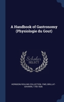 A Handbook of Gastronomy (Physiologie du Gou&#770;t) 1340181800 Book Cover
