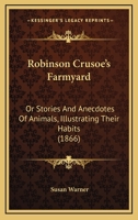 Robinson Crusoe's Farmyard: Or Stories And Anecdotes Of Animals, Illustrating Their Habits 1120694531 Book Cover