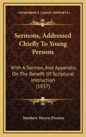 Sermons, Addressed Chiefly To Young Persons: With A Sermon, And Appendix, On The Benefit Of Scriptural Instruction 0469149655 Book Cover