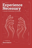 Experience Necessary: A Readers Journey to Becoming a UX Designer (The Experience UX Design Series) B0H8WXP5RB Book Cover