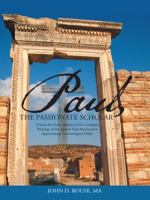 Paul, the Passionate Scholar: A Verse-By-Verse Analysis of the Complete Writings of the Apostle Paul Presented in Approximate Chronological Order 1490856315 Book Cover