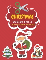 Christmas Scissor Skills Activity Book For Kids: Fun Coloring And Practice Cutting For Preschool Toddlers Ages 3 And Up | Christmas Coloring Book For ... And Special Dates Scissor Skills Book Series) B08KPXJXM9 Book Cover