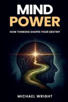 Mind Power: How Thinking Shapes Your Destiny B0G3WFCG3K Book Cover