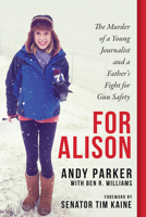 For Alison: The Murder of a Young Journalist and a Father's Fight for Gun Safety 1948062321 Book Cover