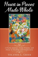 Heart In Pieces Made Whole: Poetic Journey On Trauma Abuse Healing and Forgiveness 0578753545 Book Cover