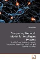 Computing Network Model for Intelligent Systems: Hybrid of neural networks, multi-knowledge, fuzzy logic, rough set, and Bayesian classifier 3639225600 Book Cover