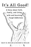 It's All Good! a Story about Faith, Family, and Living with and Surviving Tough Addictions 0999076000 Book Cover