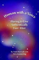 Woman With a Voice: Daring to Live Authentically Ever After 1413493661 Book Cover