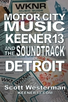 Motor City Music: Keener 13 and the Soundtrack of Detroit 1535125780 Book Cover