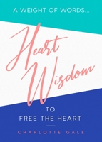Heart Wisdom: A Weight of Words...to Free the Heart 1735948799 Book Cover
