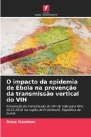 O impacto da epidemia de Ébola na prevenção da transmissão vertical do VIH: Prevenção da transmissão do VIH de mãe para filho 2013-2016 na região de N'zérékoré, República da Guiné 6206081370 Book Cover