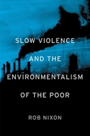 Slow Violence and the Environmentalism of the Poor 0674072340 Book Cover