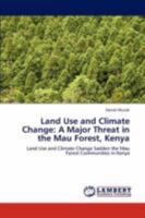 Land Use and Climate Change: A Major Threat in the Mau Forest, Kenya: Land Use and Climate Change Sadden the Mau Forest Communities in Kenya 3847317768 Book Cover