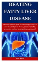 Beating Fatty Liver Disease: The comprehensive guide on everything you need to know about fatty liver disease, causes, remedies, prevention and how to completely cure yourself 1672368766 Book Cover