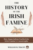 THE HISTORY OF THE IRISH FAMINE: How Imperialism Fuelled The Irish Famine’s Catastrophe B0F1N4B2TM Book Cover