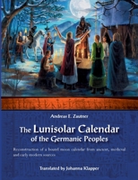 The Lunisolar Calendar of the Germanic Peoples: Reconstruction of a bound moon calendar from ancient, medieval and early modern sources 3753407232 Book Cover