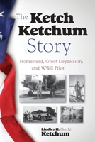 The Ketch Ketchum Story: Homestead, Great Depression, and WWII Pilot 1594337632 Book Cover