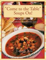 Come to the Table Soups On!: From My Table to Yours, Enjoy a Collection of My Favorite Recipes 1468528092 Book Cover