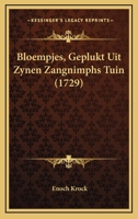 Bloempjes, Geplukt Uit Zynen Zangnimphs Tuin (1729) 1120164966 Book Cover