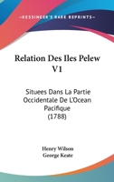 Relation Des Iles Pelew V1: Situees Dans La Partie Occidentale De L'Ocean Pacifique (1788) 1104372398 Book Cover