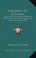 Philemon To Hydaspes: Relating A Conversation With Hortensius Upon The Subject Of False Religion 0548740887 Book Cover
