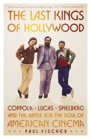 The Last Kings of Hollywood: Coppola, Lucas, Spielberg--And the Battle for the Soul of American Cinema 1250878721 Book Cover