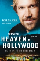 Between Heaven and Hollywood: Chasing Your God-Given Dream 0310345944 Book Cover